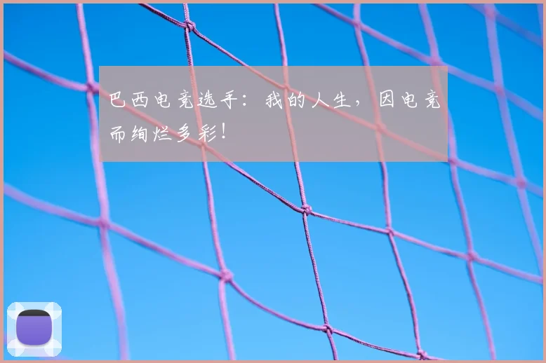 巴西电竞选手：我的人生，因电竞而绚烂多彩！