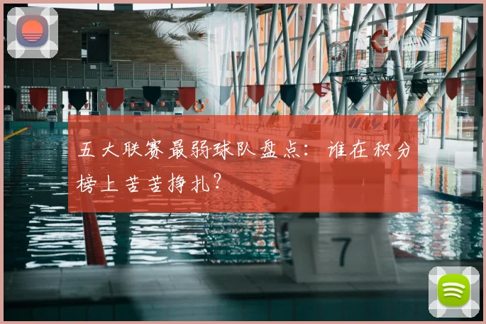 五大联赛最弱球队盘点：谁在积分榜上苦苦挣扎？