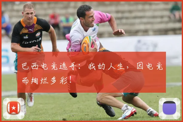 巴西电竞选手：我的人生，因电竞而绚烂多彩！